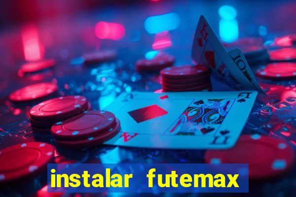 instalar futemax futebol ao vivo